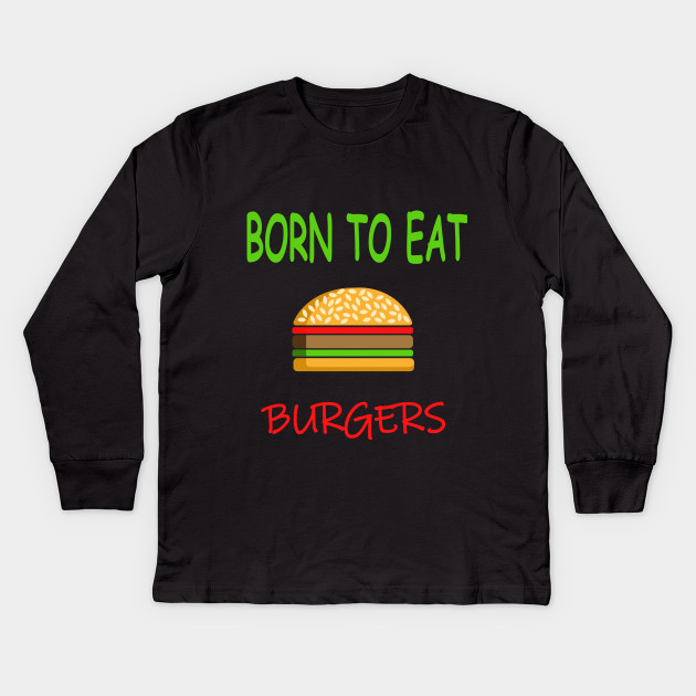 BORN TO EAT BURGERS